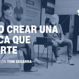 Imagen de la noticia Experiencias con Toni Segarra: cómo crear una marca que importe